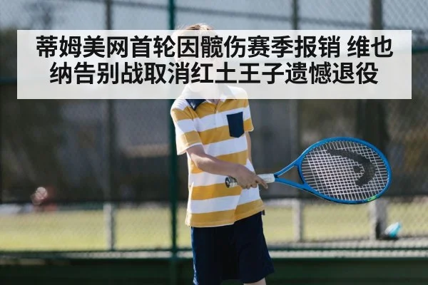 蒂姆美网首轮因髋伤赛季报销 维也纳告别战取消红土王子遗憾退役